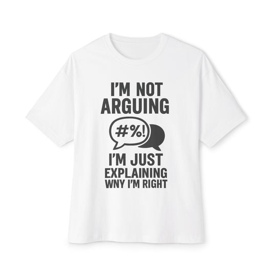Funny Unisex Oversized Boxy Tee - "I'm Not Arguing, I'm Just Explaining Why I'm Right"